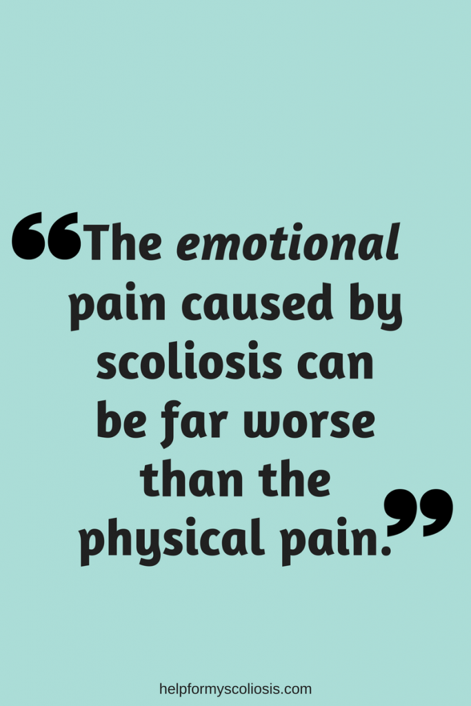 Scoliosis Quote: The emotional pain caused by scoliosis can be far worse than the physical pain.
