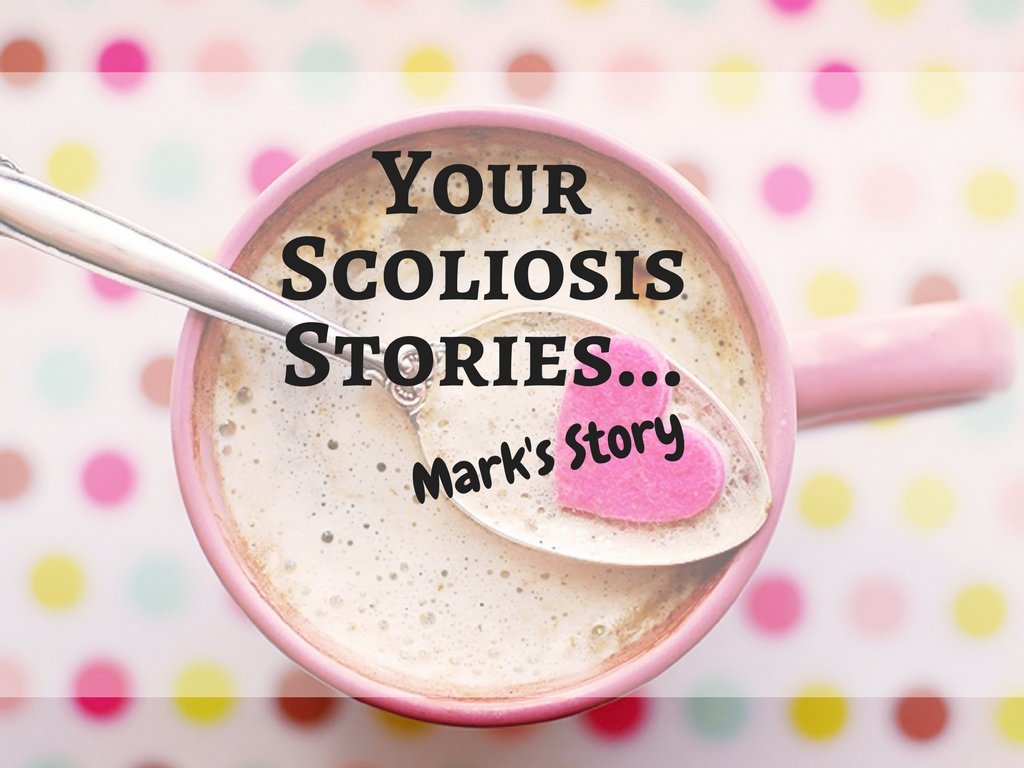 Your Scoliosis Stories... Mark's Story