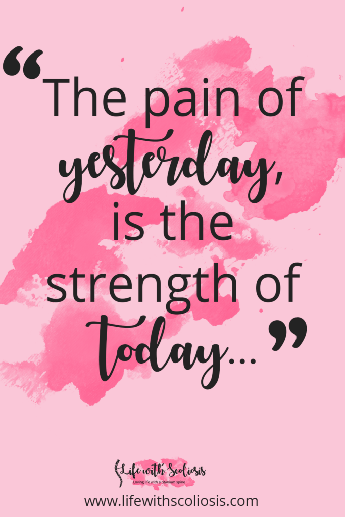 Scoliosis Quote: The pain of yesterday is the strength of today