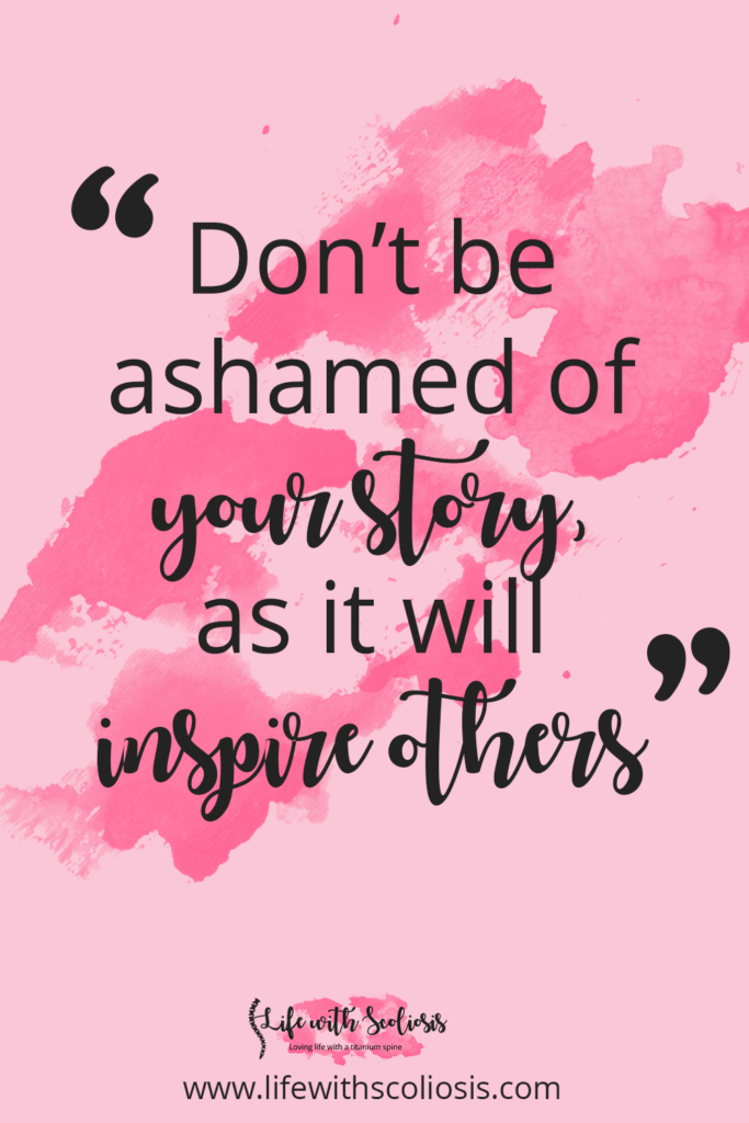 Scoliosis Quote - Don't be ashamed of your story. It will inspire others. 